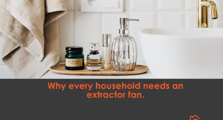 Why every household needs an extractor fan.